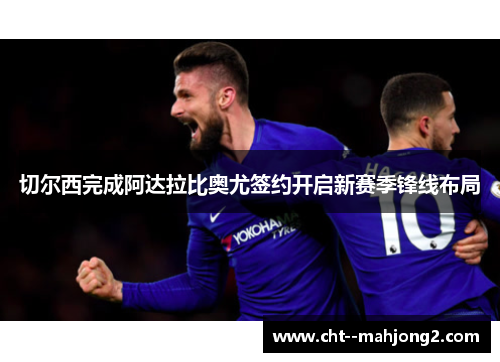 切尔西完成阿达拉比奥尤签约开启新赛季锋线布局 切尔西完成阿达拉比奥尤签约开启新赛季锋线布局