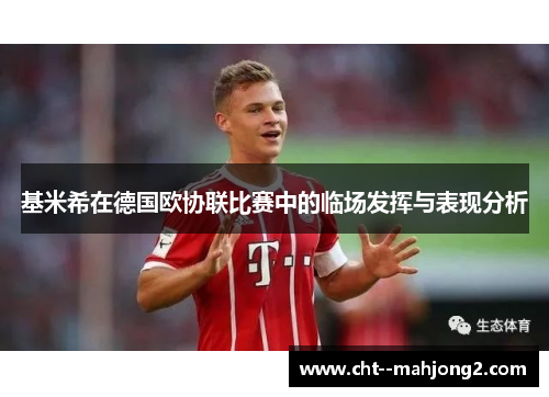 基米希在德国欧协联比赛中的临场发挥与表现分析 基米希在德国欧协联比赛中的临场发挥与表现分析